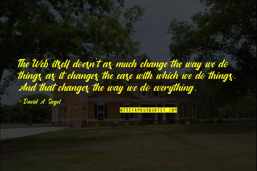 Perbudakan Di Quotes By David A. Siegel: The Web itself doesn't as much change the Perbudakan Di Quotes By David A. Siegel: The Web itself doesn't as much change the