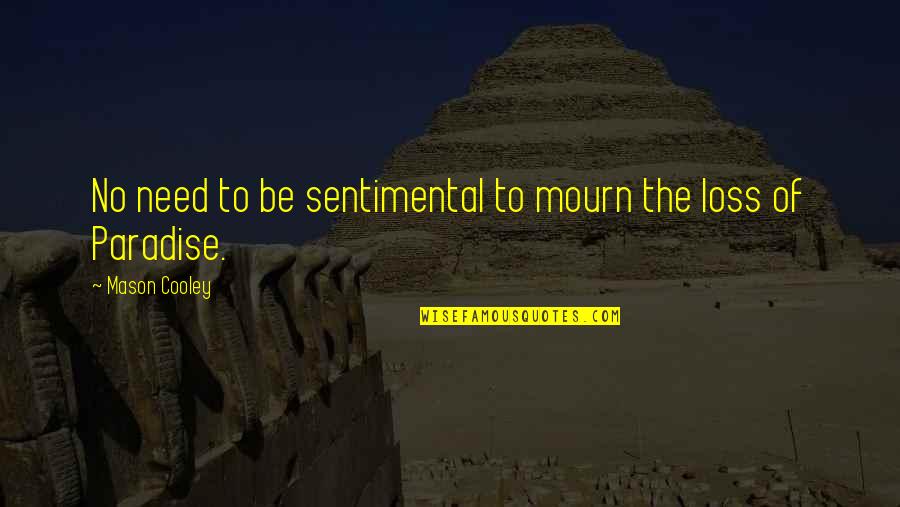 Percasets Quotes By Mason Cooley: No need to be sentimental to mourn the