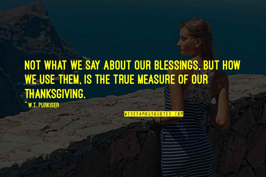 Percasets Quotes By W.T. Purkiser: Not what we say about our blessings, but