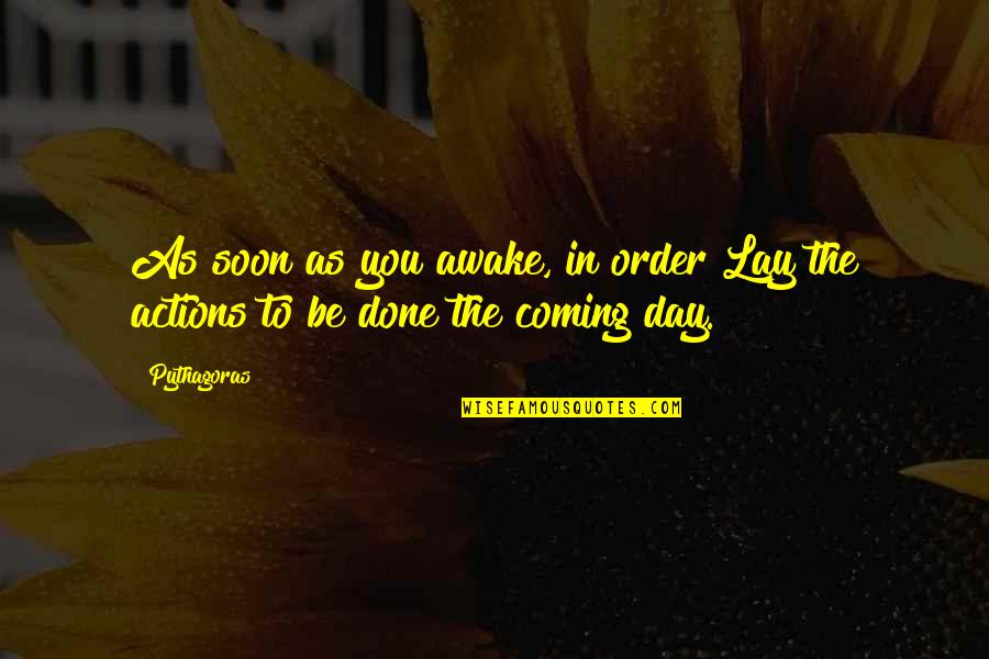 Percasso Quotes By Pythagoras: As soon as you awake, in order Lay