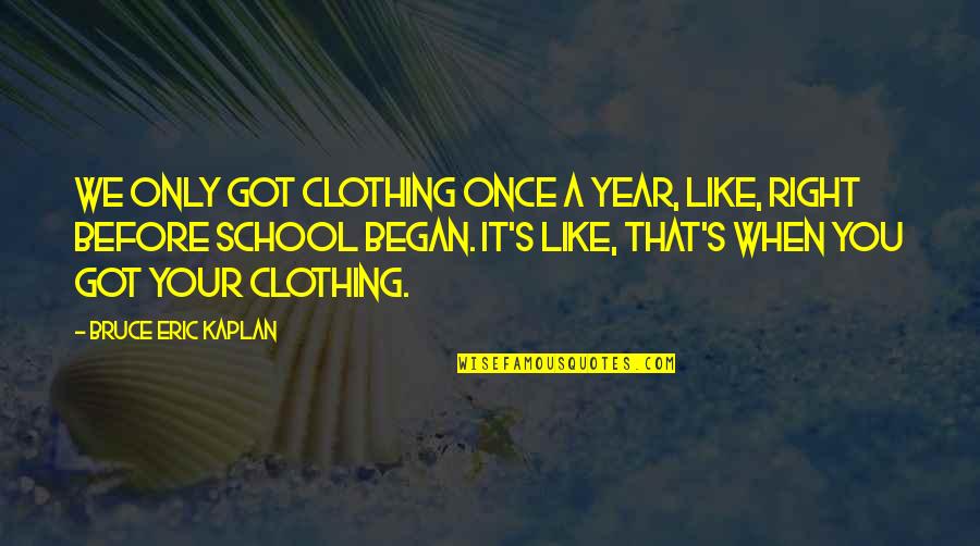 Percaya Quotes By Bruce Eric Kaplan: We only got clothing once a year, like, Percaya Quotes By Bruce Eric Kaplan: We only got clothing once a year, like,