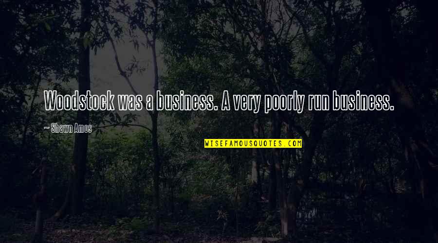 Percaya Quotes By Shawn Amos: Woodstock was a business. A very poorly run Percaya Quotes By Shawn Amos: Woodstock was a business. A very poorly run