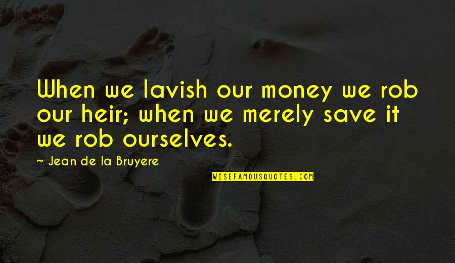 Percayalah Sayang Quotes By Jean De La Bruyere: When we lavish our money we rob our