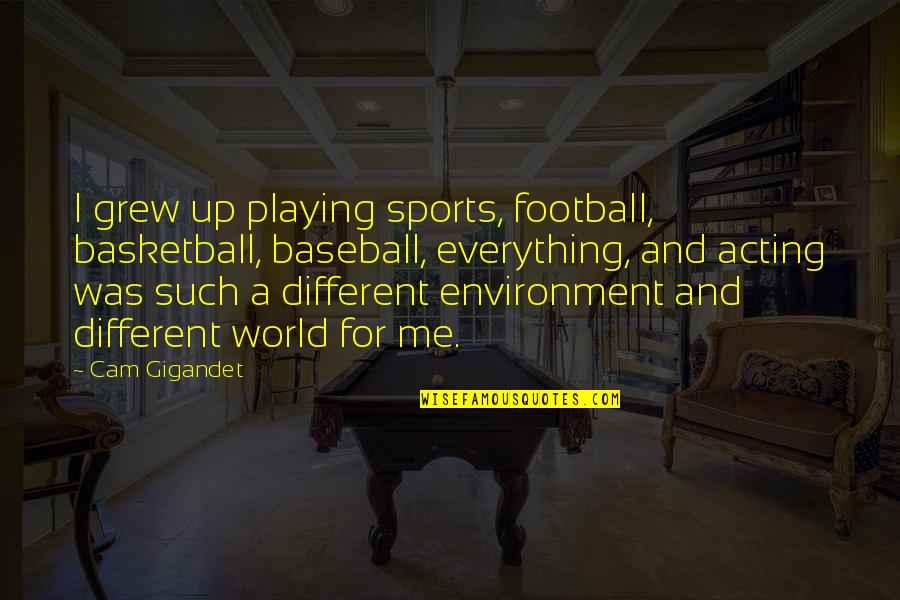 Percebe Music Quotes By Cam Gigandet: I grew up playing sports, football, basketball, baseball,
