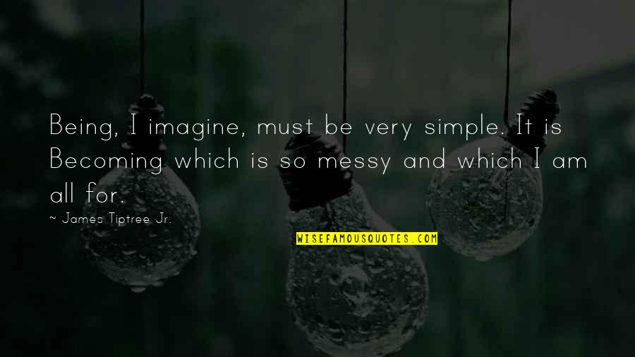 Percebe Nome Quotes By James Tiptree Jr.: Being, I imagine, must be very simple. It Percebe Nome Quotes By James Tiptree Jr.: Being, I imagine, must be very simple. It