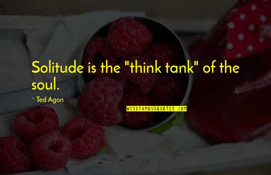 Percebe Nome Quotes By Ted Agon: Solitude is the "think tank" of the soul.