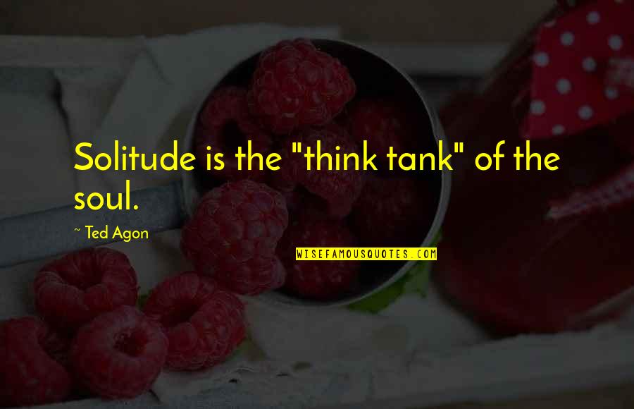 Percebe Nome Quotes By Ted Agon: Solitude is the "think tank" of the soul. Percebe Nome Quotes By Ted Agon: Solitude is the "think tank" of the soul.