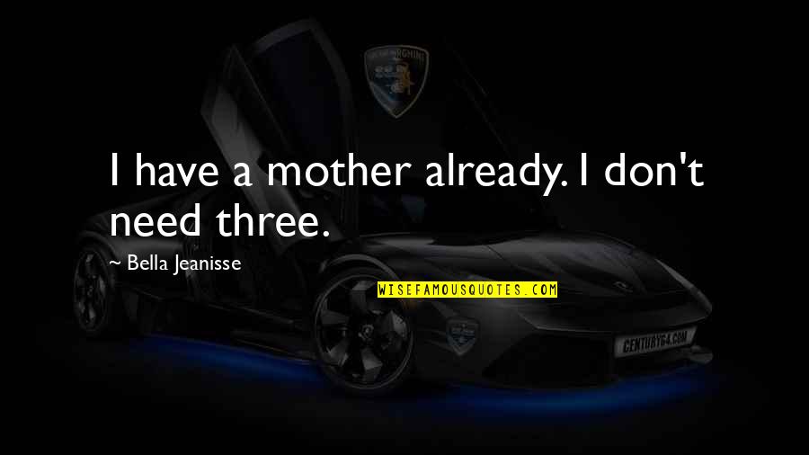 Perceber Sinonimo Quotes By Bella Jeanisse: I have a mother already. I don't need