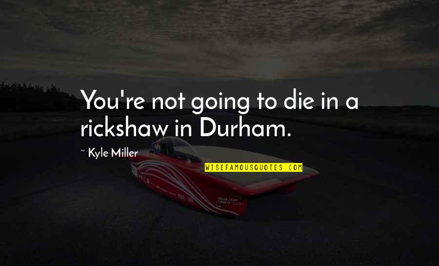 Percebido Quotes By Kyle Miller: You're not going to die in a rickshaw