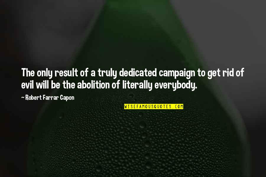 Percebido Quotes By Robert Farrar Capon: The only result of a truly dedicated campaign
