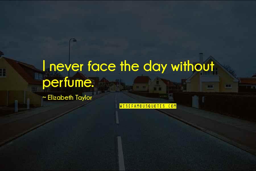 Percebido Significado Quotes By Elizabeth Taylor: I never face the day without perfume.