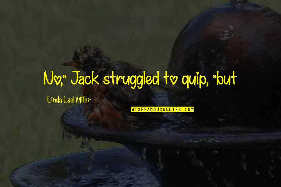 Percebis Quotes By Linda Lael Miller: No," Jack struggled to quip, "but Percebis Quotes By Linda Lael Miller: No," Jack struggled to quip, "but