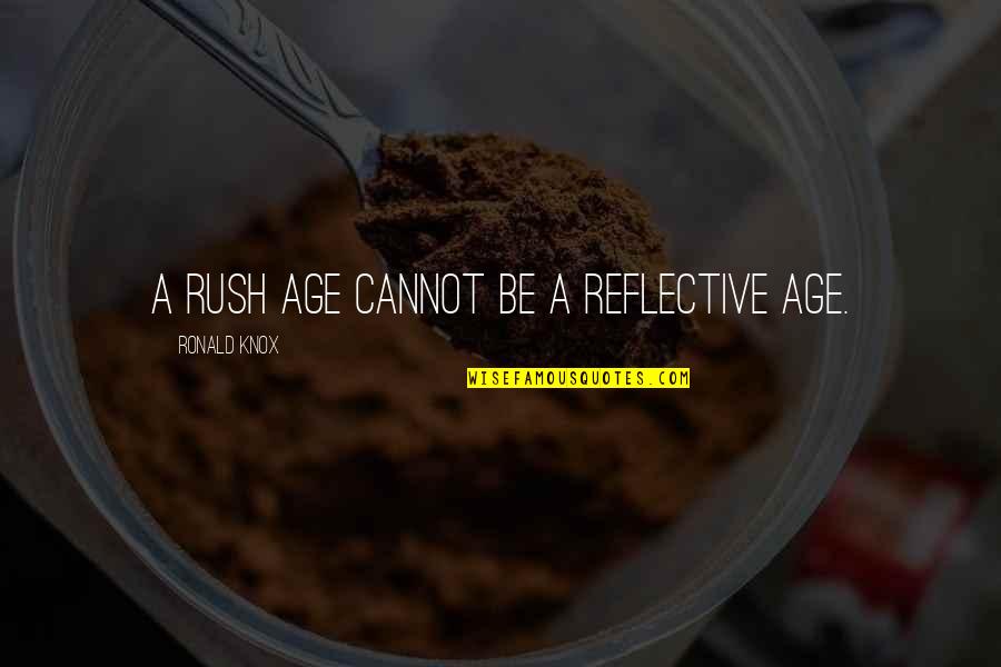 Perceieve Quotes By Ronald Knox: A rush age cannot be a reflective age.