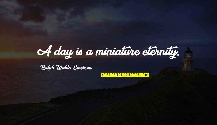 Perceivable Quotes By Ralph Waldo Emerson: A day is a miniature eternity.