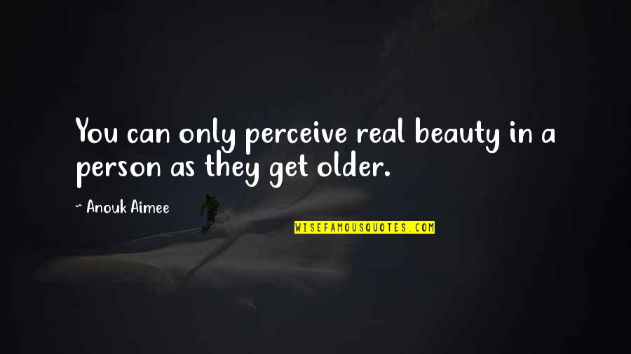 Perceive Beauty Quotes By Anouk Aimee: You can only perceive real beauty in a