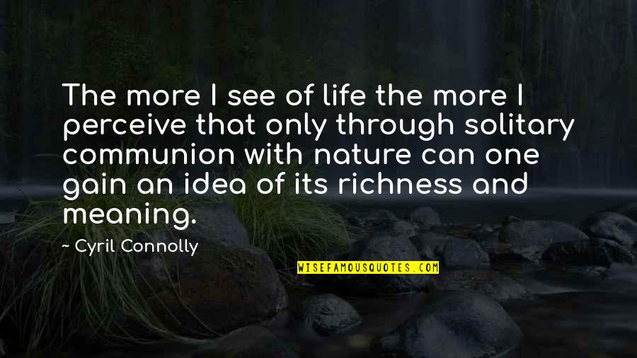 Perceive Life Quotes By Cyril Connolly: The more I see of life the more