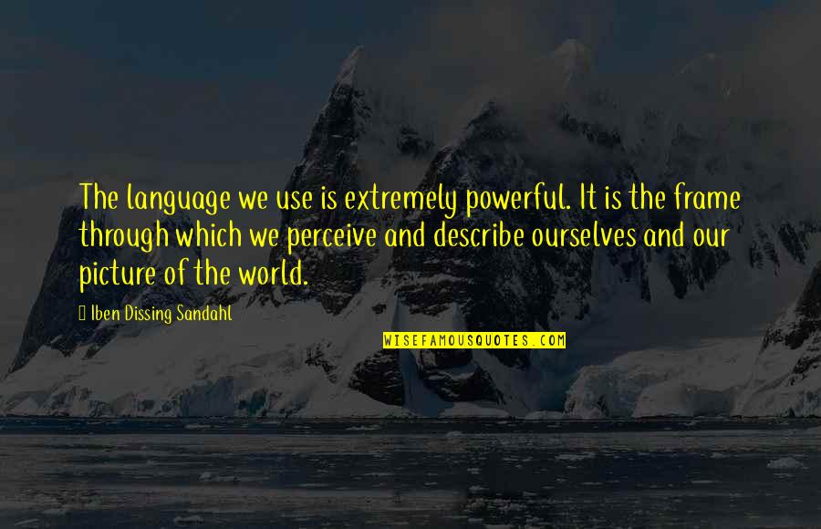 Perceive Life Quotes By Iben Dissing Sandahl: The language we use is extremely powerful. It