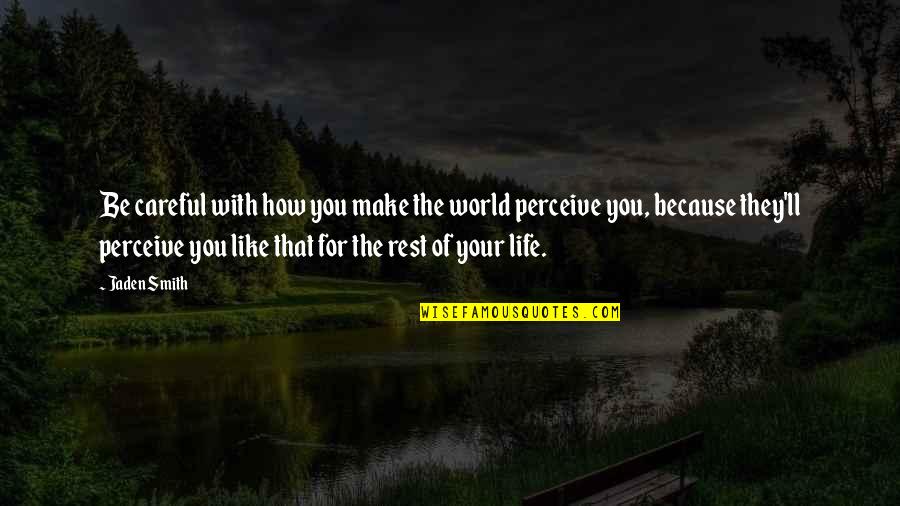 Perceive Life Quotes By Jaden Smith: Be careful with how you make the world