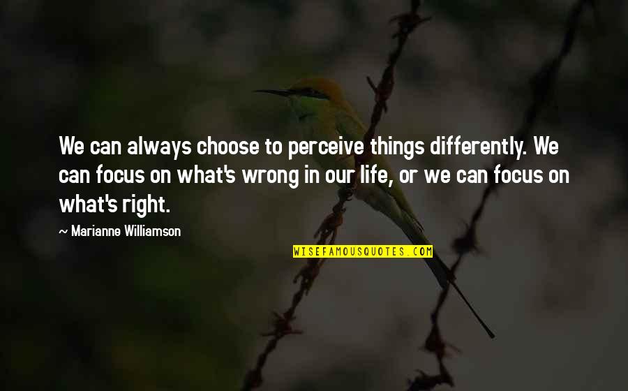 Perceive Life Quotes By Marianne Williamson: We can always choose to perceive things differently.