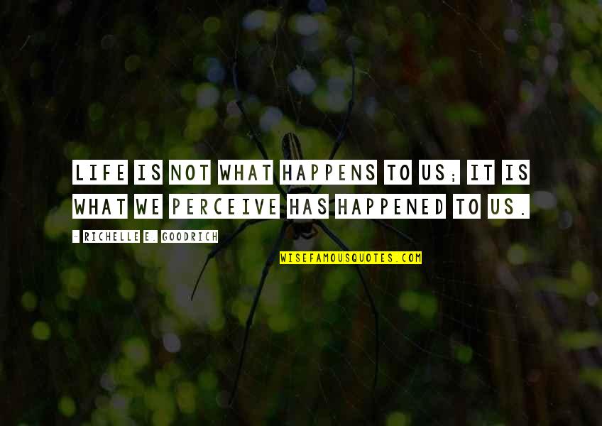 Perceive Life Quotes By Richelle E. Goodrich: Life is not what happens to us; it