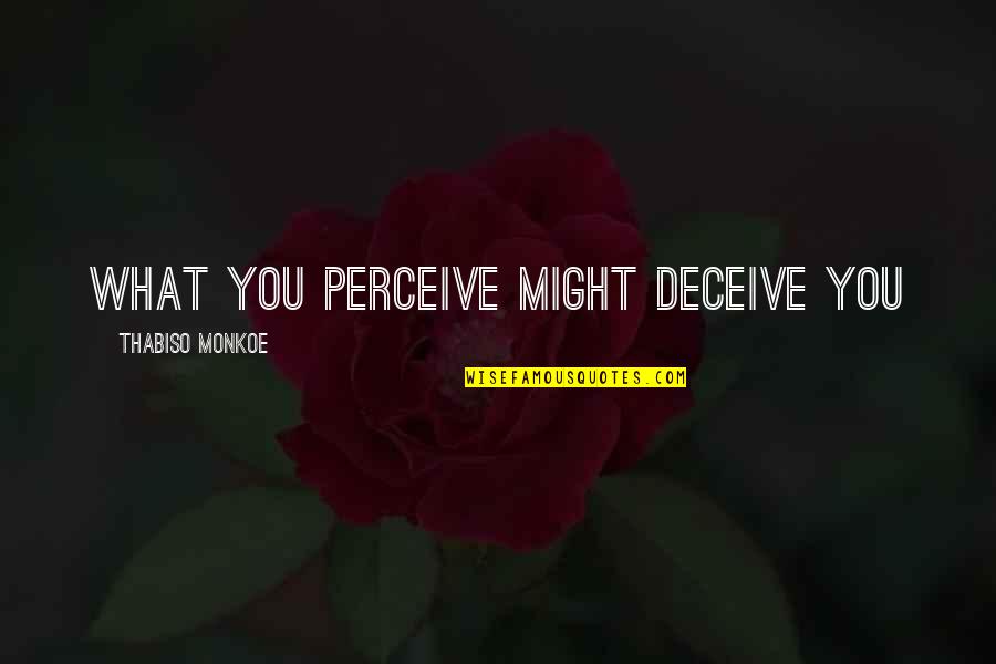 Perceive Life Quotes By Thabiso Monkoe: What you perceive might deceive you