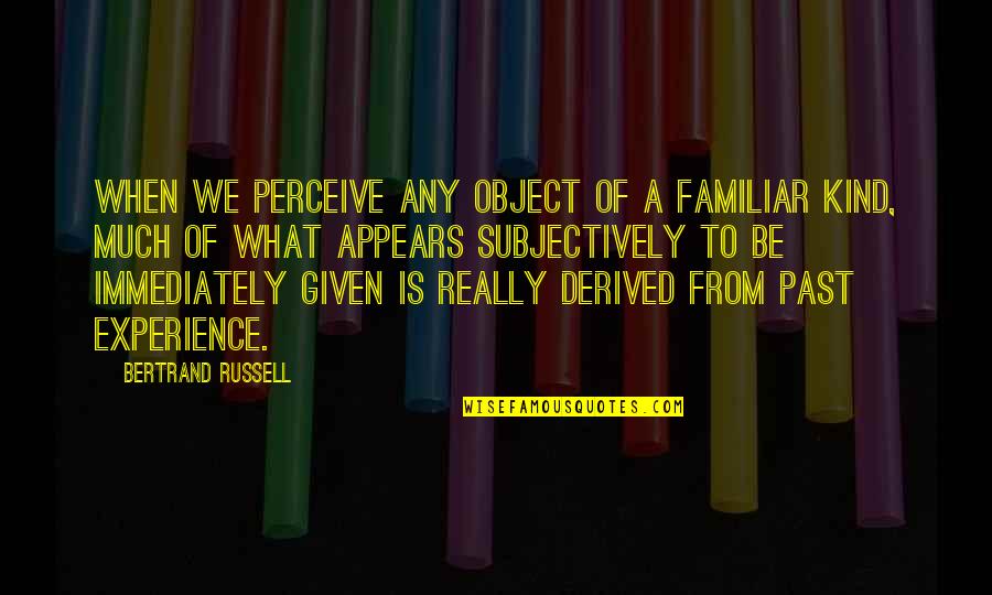 Perceive Quotes By Bertrand Russell: When we perceive any object of a familiar Perceive Quotes By Bertrand Russell: When we perceive any object of a familiar