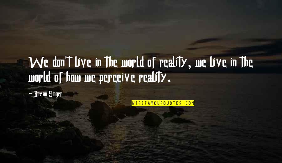Perceive The World Quotes By Bryan Singer: We don't live in the world of reality, Perceive The World Quotes By Bryan Singer: We don't live in the world of reality,