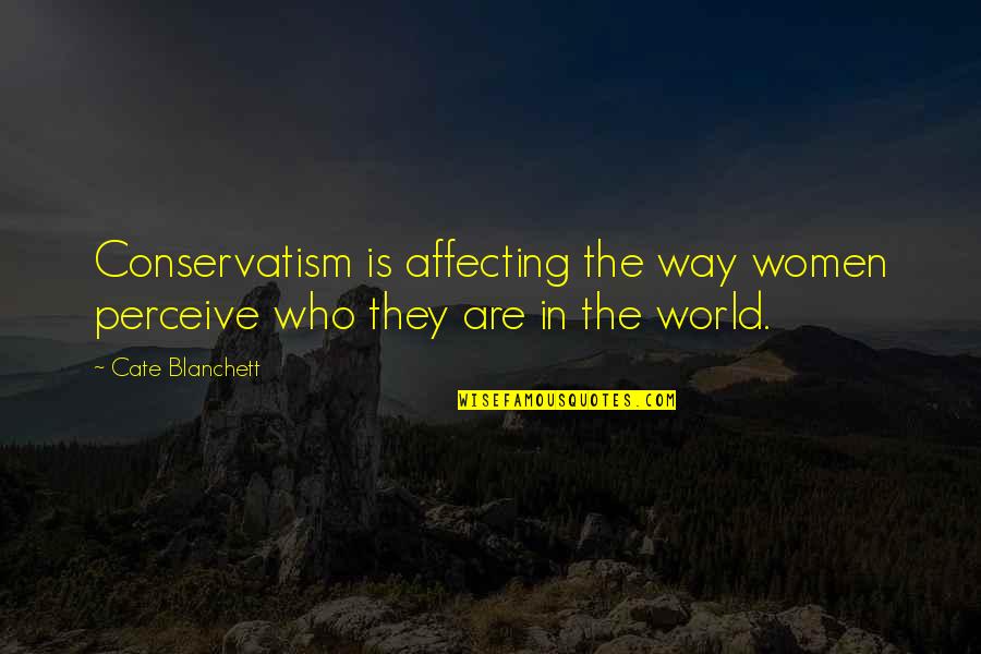 Perceive The World Quotes By Cate Blanchett: Conservatism is affecting the way women perceive who