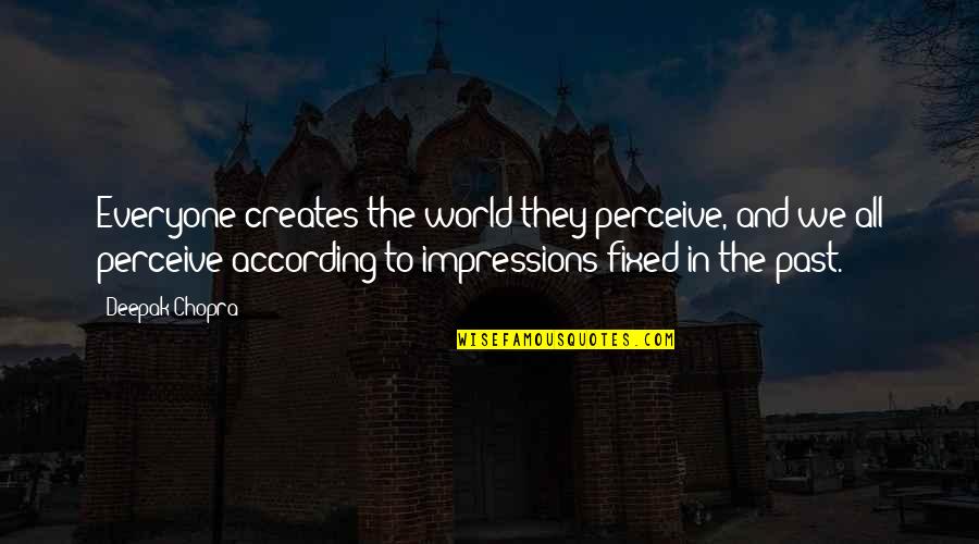 Perceive The World Quotes By Deepak Chopra: Everyone creates the world they perceive, and we Perceive The World Quotes By Deepak Chopra: Everyone creates the world they perceive, and we