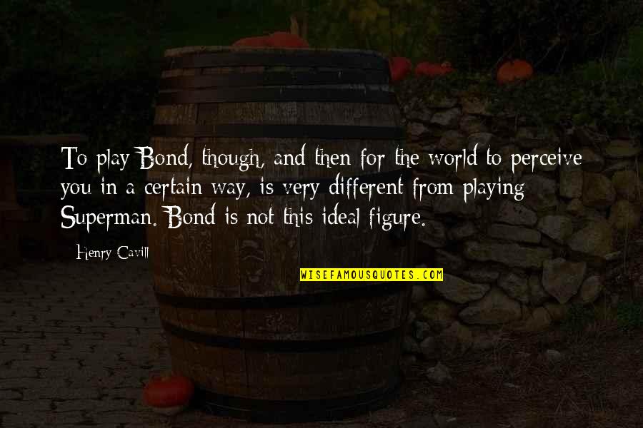 Perceive The World Quotes By Henry Cavill: To play Bond, though, and then for the Perceive The World Quotes By Henry Cavill: To play Bond, though, and then for the