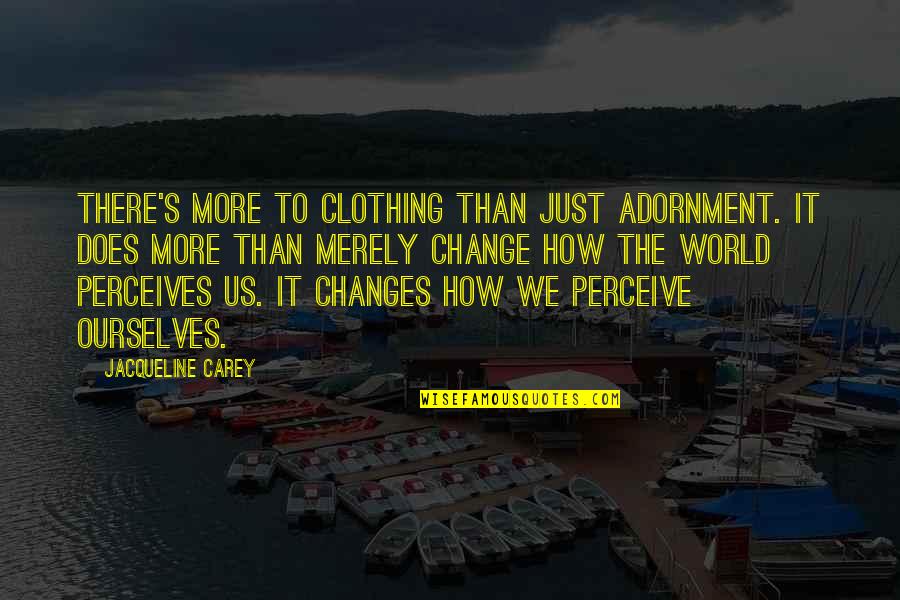 Perceive The World Quotes By Jacqueline Carey: There's more to clothing than just adornment. It Perceive The World Quotes By Jacqueline Carey: There's more to clothing than just adornment. It