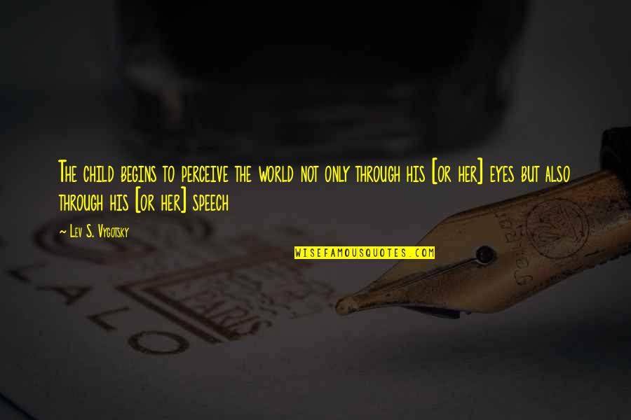 Perceive The World Quotes By Lev S. Vygotsky: The child begins to perceive the world not Perceive The World Quotes By Lev S. Vygotsky: The child begins to perceive the world not