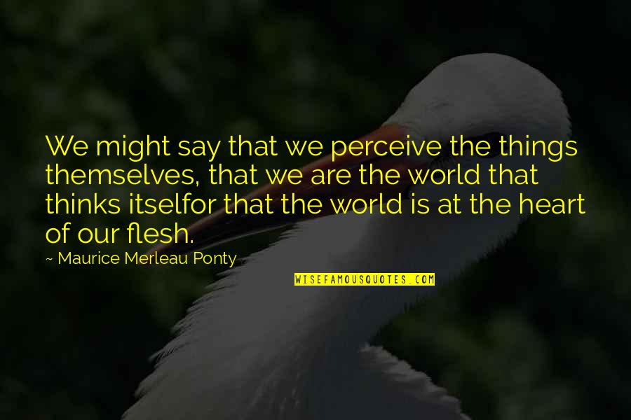 Perceive The World Quotes By Maurice Merleau Ponty: We might say that we perceive the things