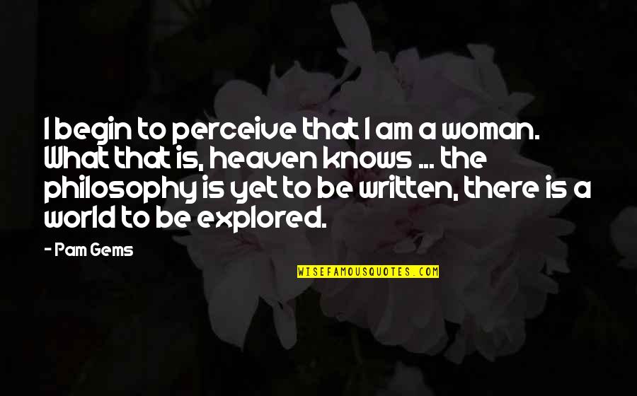 Perceive The World Quotes By Pam Gems: I begin to perceive that I am a Perceive The World Quotes By Pam Gems: I begin to perceive that I am a