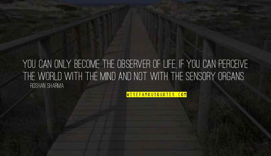 Perceive The World Quotes By Roshan Sharma: You can only become the observer of life, Perceive The World Quotes By Roshan Sharma: You can only become the observer of life,