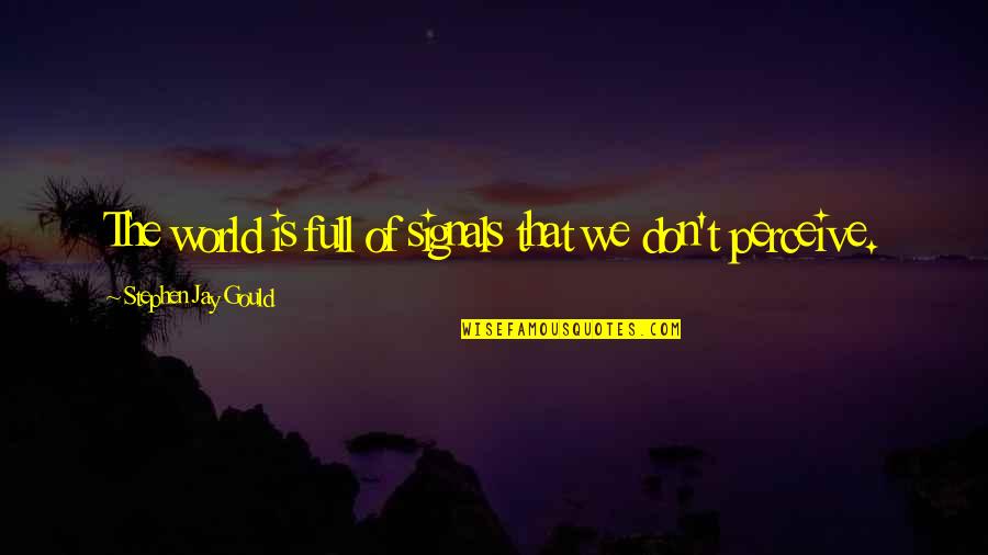 Perceive The World Quotes By Stephen Jay Gould: The world is full of signals that we Perceive The World Quotes By Stephen Jay Gould: The world is full of signals that we