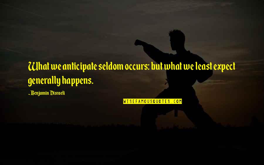 Perceived Danger Quotes By Benjamin Disraeli: What we anticipate seldom occurs: but what we Perceived Danger Quotes By Benjamin Disraeli: What we anticipate seldom occurs: but what we