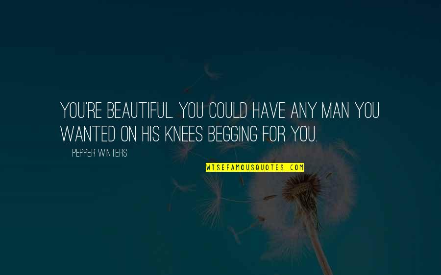 Perceived Danger Quotes By Pepper Winters: You're beautiful. You could have any man you