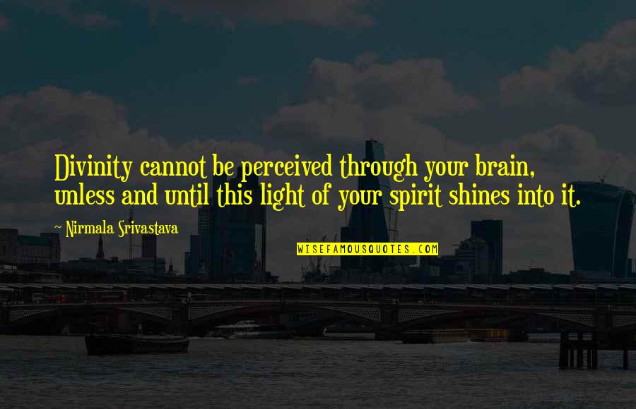Perceived Quotes By Nirmala Srivastava: Divinity cannot be perceived through your brain, unless Perceived Quotes By Nirmala Srivastava: Divinity cannot be perceived through your brain, unless