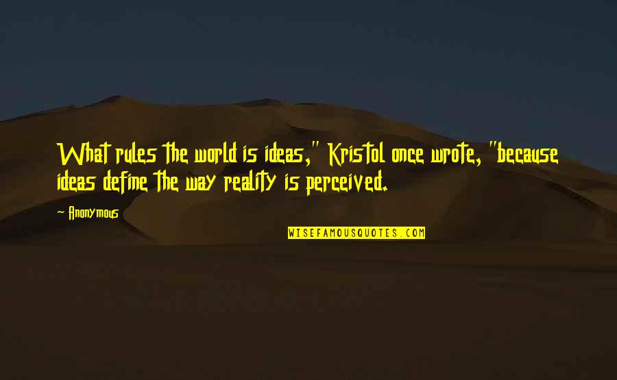 Perceived Reality Quotes By Anonymous: What rules the world is ideas," Kristol once