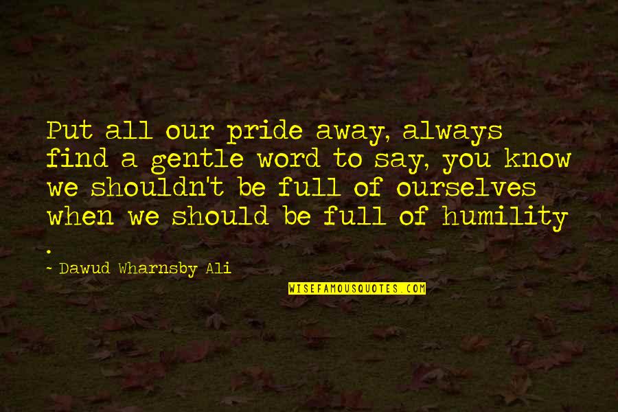 Perceived Reality Quotes By Dawud Wharnsby Ali: Put all our pride away, always find a