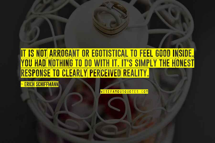 Perceived Reality Quotes By Erich Schiffmann: It is not arrogant or egotistical to feel