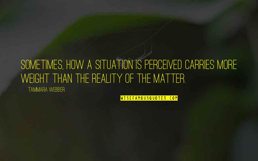 Perceived Reality Quotes By Tammara Webber: Sometimes, how a situation is perceived carries more