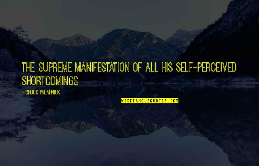 Perceived Self Quotes By Chuck Palahniuk: The supreme manifestation of all his self-perceived shortcomings