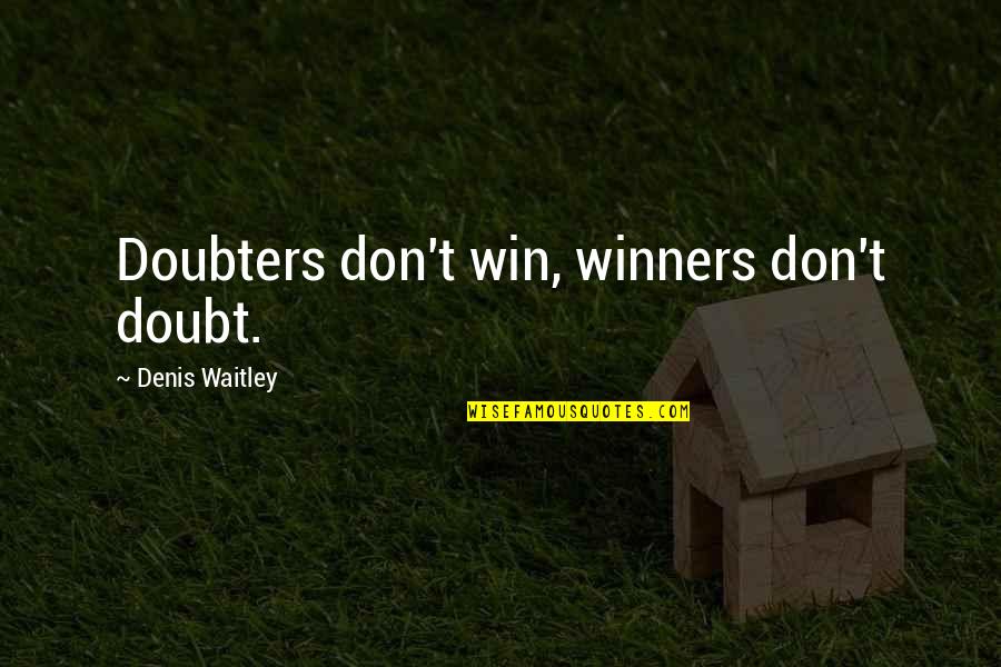 Perceived Self Quotes By Denis Waitley: Doubters don't win, winners don't doubt.
