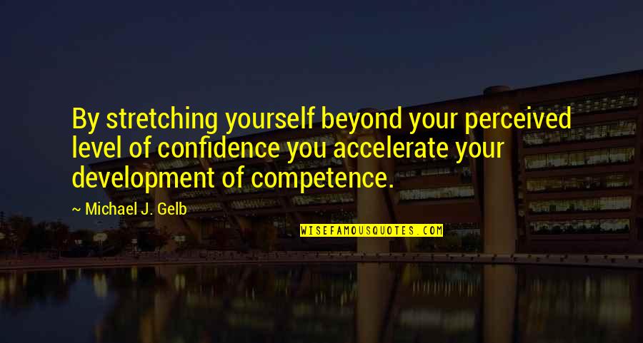 Perceived Self Quotes By Michael J. Gelb: By stretching yourself beyond your perceived level of
