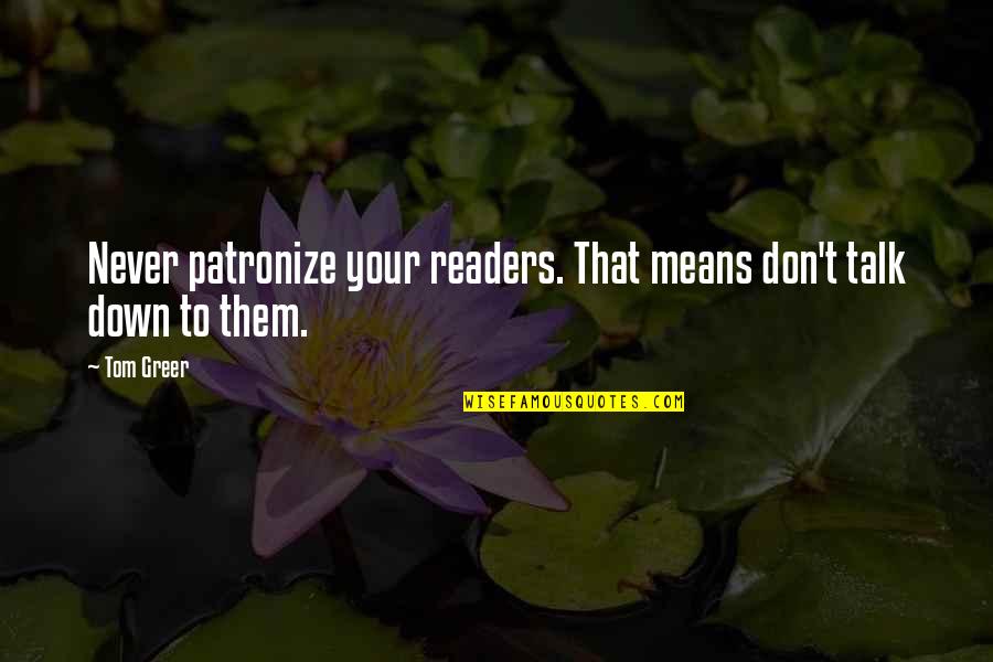 Perceived Self Quotes By Tom Greer: Never patronize your readers. That means don't talk