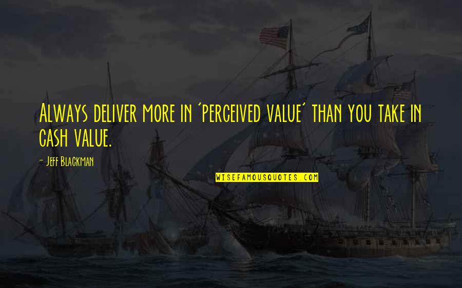 Perceived Value Quotes By Jeff Blackman: Always deliver more in 'perceived value' than you
