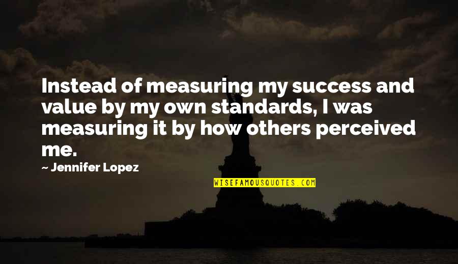 Perceived Value Quotes By Jennifer Lopez: Instead of measuring my success and value by