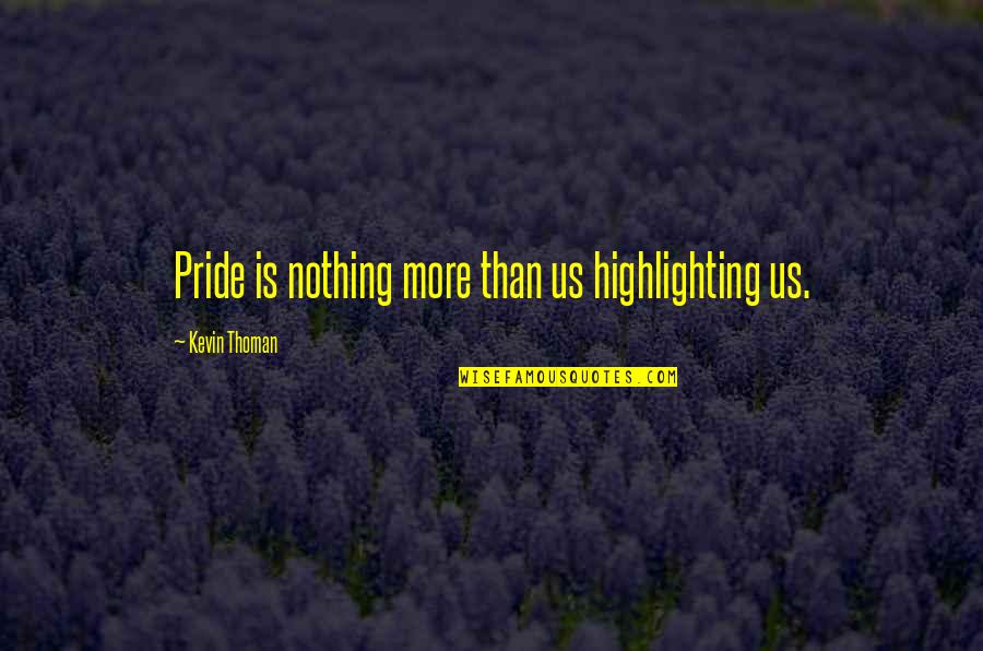 Perceiver Characteristics Quotes By Kevin Thoman: Pride is nothing more than us highlighting us. Perceiver Characteristics Quotes By Kevin Thoman: Pride is nothing more than us highlighting us.